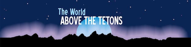 World Above The Tetons Speaker Series